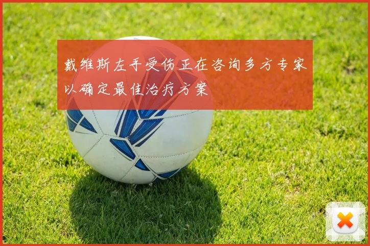 戴维斯左手受伤正在咨询多方专家以确定最佳治疗方案